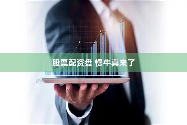 股票配资盘 慢牛真来了