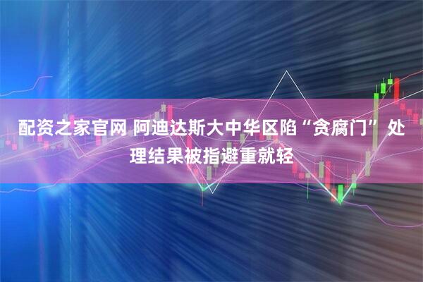 配资之家官网 阿迪达斯大中华区陷“贪腐门” 处理结果被指避重就轻
