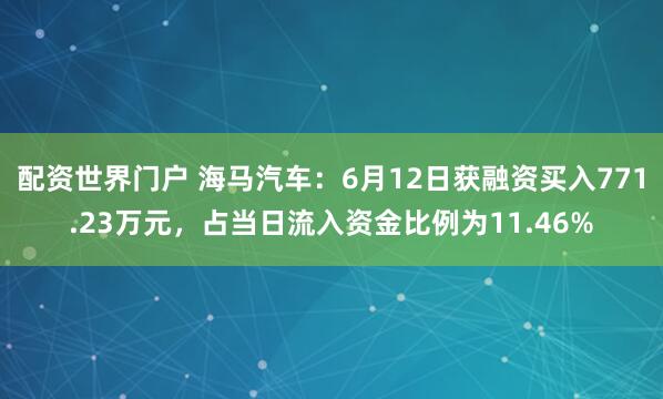 配资世界门户 海马汽车：6月12日获融资买入771.23万元，占当日流入资金比例为11.46%