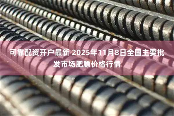 可靠配资开户最新 2025年11月8日全国主要批发市场肥膘价格行情